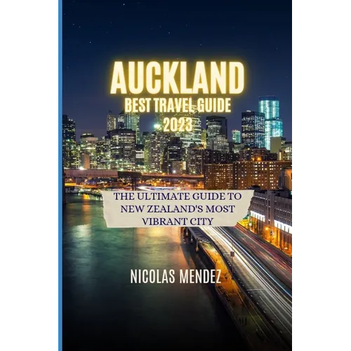 Auckland Best Travel Guide 2023: The Ultimate Guide to New Zealand's Most Vibrant City - Paperback