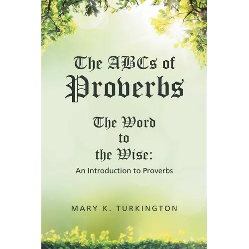 The ABCs of Proverbs: The Word to the Wise: An Introduction to Proverbs - Paperback
