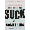It's Great to Suck at Something: The Unexpected Joy of Wiping Out and What It Can Teach Us about Patience, Resilience, and the Stuff That Really Matte - Paperback