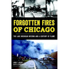 Forgotten Fires of Chicago: The Lake Michigan Inferno and a Century of Flame - Paperback