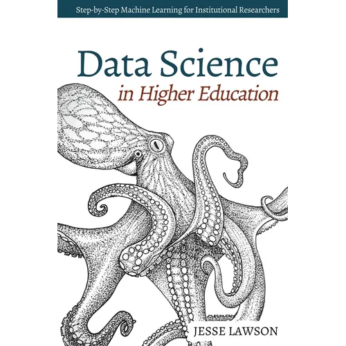 Data Science in Higher Education: A Step-by-Step Introduction to Machine Learning for Institutional Researchers - Paperback