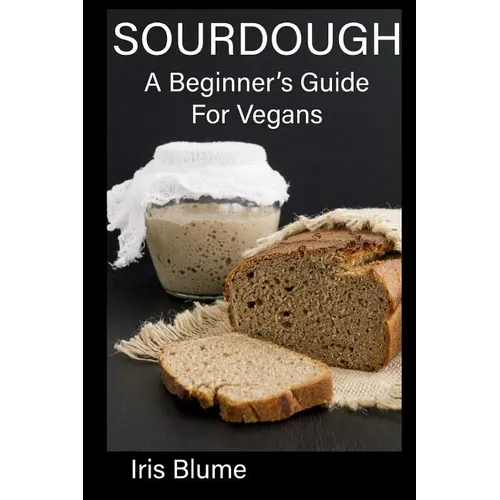 Sourdough: A Beginner's Guide For Vegans - Paperback