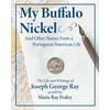 My Buffalo Nickel and Other Stories From a Portuguese American Life: The Life and Writings of Joseph George Ray as told by Marie Ray Fraley - Paperback