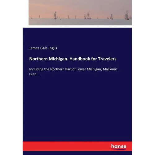 Northern Michigan. Handbook for Travelers: Including the Northern Part of Lower Michigan, Mackinac Islan.... - Paperback