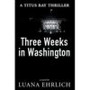 Three Weeks in Washington: A Titus Ray Thriller - Paperback
