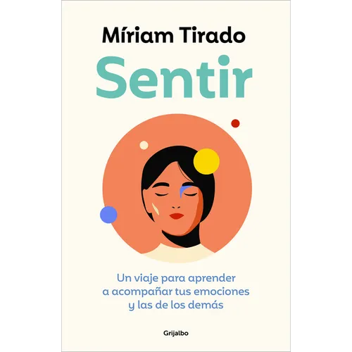 Sentir: Un Viaje Para Aprender a Acompañar Tus Emociones Y Las de Los Demás / Feeling. a Journey to Learn to How to Accompany Your Emotions - Paperback
