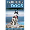Essential Oils for Dogs: Aromatherapy for Beginners AND 103 Essential Oils Recipes - Paperback