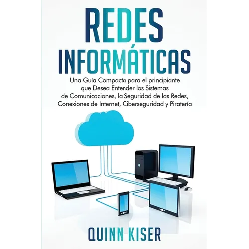 Redes Informáticas: Una Guía Compacta para el principiante que Desea Entender los Sistemas de Comunicaciones, la Seguridad de las Redes, Conexiones de - Paperback