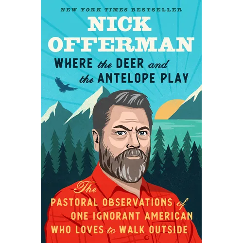 Where the Deer and the Antelope Play: The Pastoral Observations of One Ignorant American Who Loves to Walk Outside - Hardcover