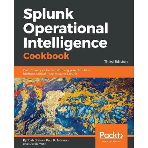 Splunk Operational Intelligence Cookbook - Third Edition: Over 80 recipes for transforming your data into business-critical insights using Splunk - Paperback