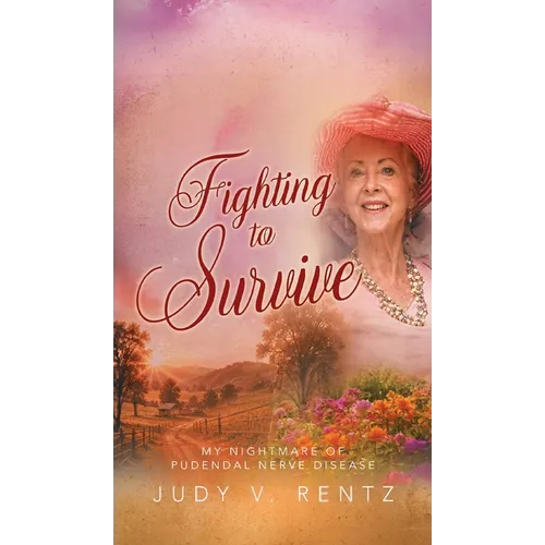 Fighting to Survive: My Nightmare of Pudendal Nerve Entrapment - Hardcover