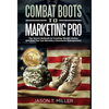 Combat Boots to Marketing Pro: The Secret Methods to Creating Wealth Online, and How You Can Become a Successful Entrepreneur - Hardcover