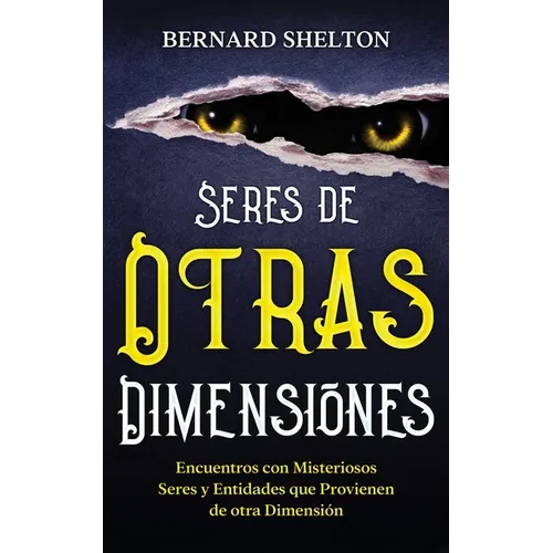 Seres de Otras Dimensiones: Encuentros con Misteriosos Seres y Entidades que Provienen de otra Dimensión - Paperback