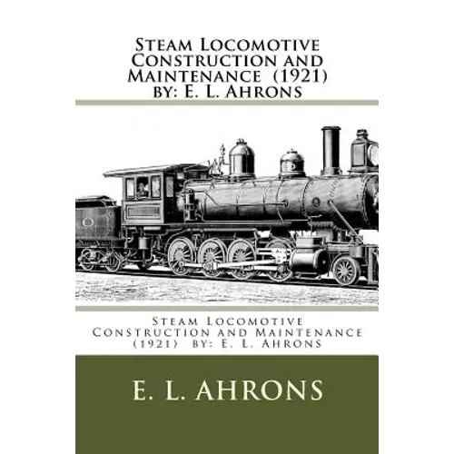 Steam Locomotive Construction and Maintenance (1921) by: E. L. Ahrons - Paperback