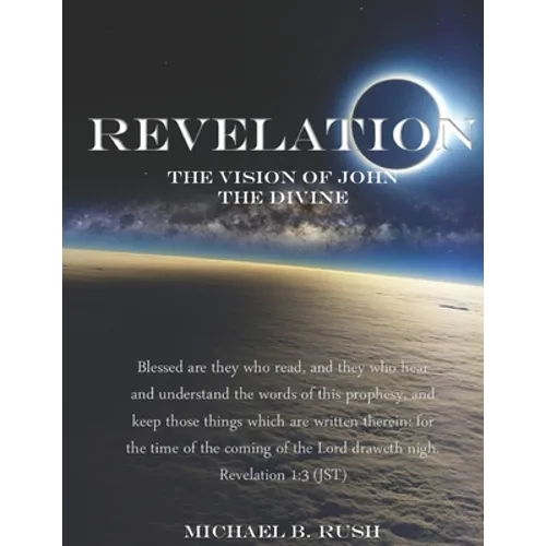 Revelation - The Vision of John the Divine: A detailed analysis of the beloved apostle's vision of the latter days and pending millennial reign of the - Paperback