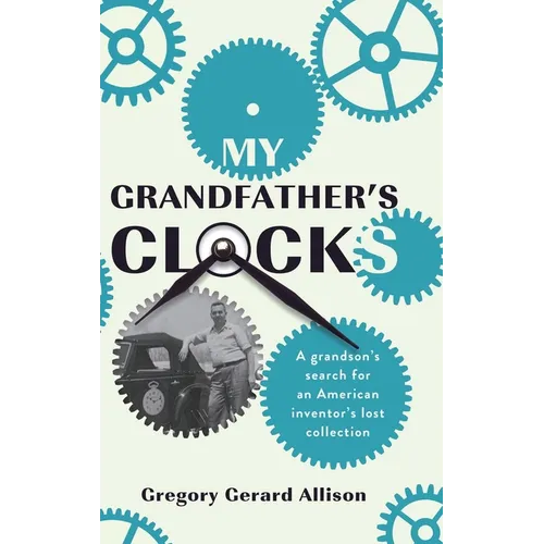 My Grandfather's Clocks: The True Story of a Grandson's Search for an American Inventor's Lost Collection - Hardcover