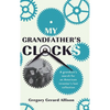My Grandfather's Clocks: The True Story of a Grandson's Search for an American Inventor's Lost Collection - Hardcover