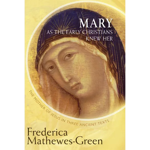 Mary as the Early Christians Knew Her: The Mother of Jesus in Three Ancient Texts - Paperback