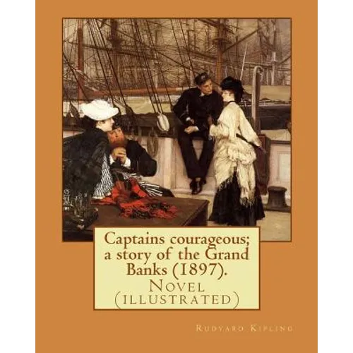 Captains courageous; a story of the Grand Banks (1897). By: Rudyard Kipling: Novel (illustrated) - Paperback