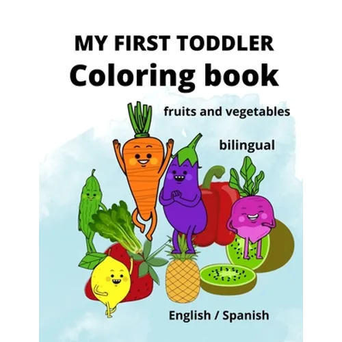 My First Toddler Coloring Book: fruits and vegetables: English/Spanish, BILINGUAL! - Paperback