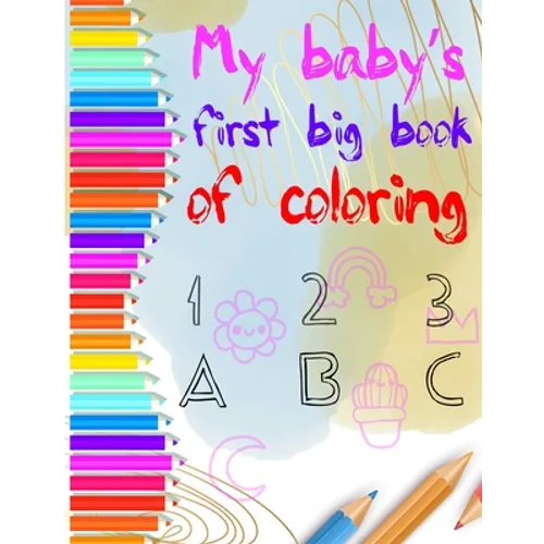 my baby's first big coloring book 123 abc: My First Big Book of Easy Educational Coloring Pages of numbers and Animal Letters A to Z for Toddler Color - Paperback