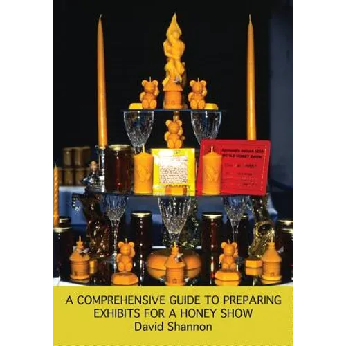 A Comprehensive Guide to Preparing Exhibits for a Honey Show - Paperback