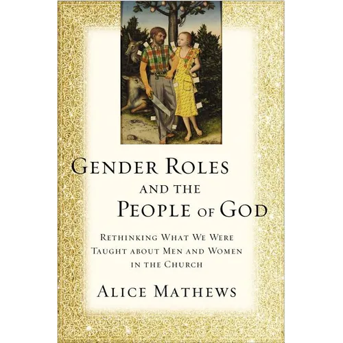 The Gender Roles and the People of God: Rethinking What We Were Taught about Men and Women in the Church - Paperback