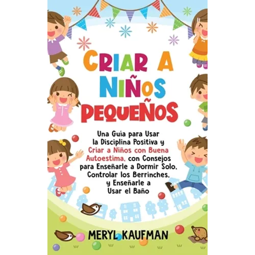 Criar a niños pequeños: Una guía para usar la disciplina positiva y criar a niños con buena autoestima, con consejos para enseñarle a dormir solo, con - Hardcover