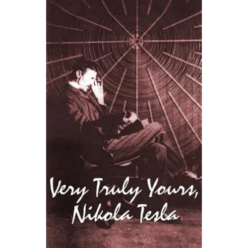 Very Truly Yours, Nikola Tesla: The Collected Letters of the Electrical Pioneer - Hardcover