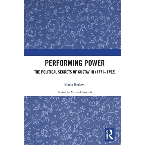 Performing Power: The Political Secrets of Gustav III (1771-1792) - Paperback