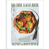 To the Last Bite: Recipes and Ideas for Making the Most of Your Ingredients - Hardcover