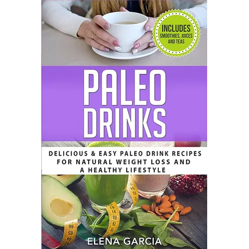 Paleo Drinks: Delicious and Easy Paleo Drink Recipes for Natural Weight Loss and A Healthy Lifestyle - Paperback
