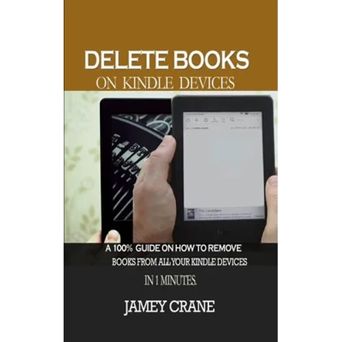 Delete Books on Kindle Devices: A100% Guide on How to Remove Books From all Your Kindle Devices in 1 Minutes - Paperback