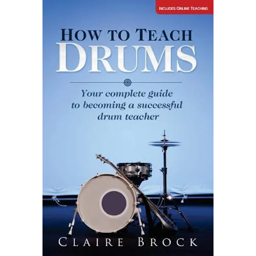 How To Teach Drums: Your complete guide to becoming a successful drum teacher - Paperback