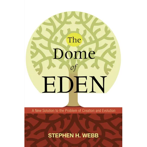 The Dome of Eden: A New Solution to the Problem of Creation and Evolution - Hardcover