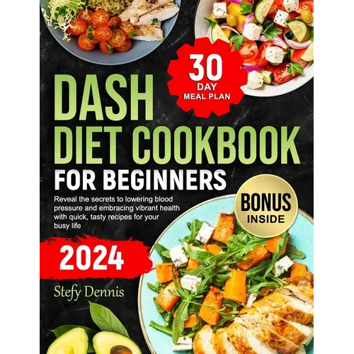 Dash Diet For Beginners 2024: Unlock the Secrets to Lower Blood Pressure and Embrace Vibrant Health with Quick Tasty Recipes for Your Busy Life. Max - Paperback