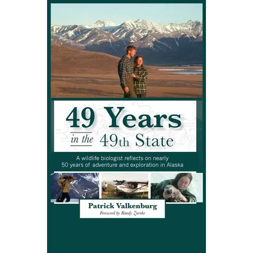 49 Years in the 49th State: A wildlife biologist reflects on nearly 50 years of adventure and exploration in Alaska - Hardcover