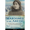 Marooned in the Arctic: The True Story of ADA Blackjack, the Female Robinson Crusoe Volume 15 - Hardcover