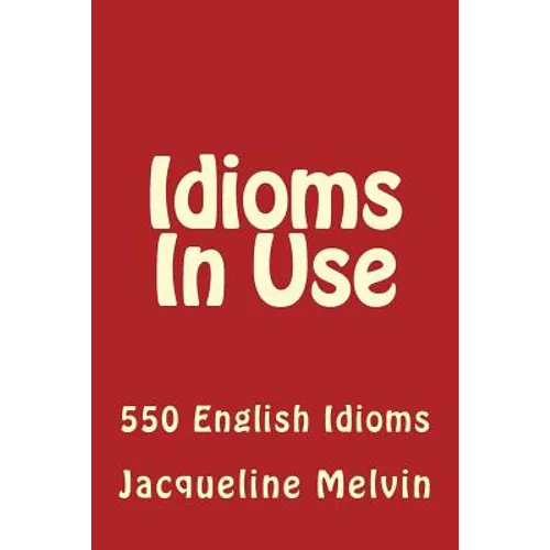 Idioms in Use: 550 Idioms in Use - Paperback