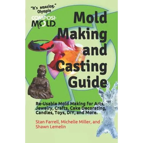 Mold Making and Casting Guide: Re-Usable Mold Making for Arts, Jewelry, Crafts, Cake Decorating, Candles, Toys, DIY, and More. - Paperback