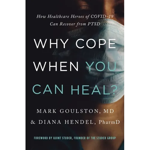 Why Cope When You Can Heal?: How Healthcare Heroes of Covid-19 Can Recover from Ptsd - Paperback