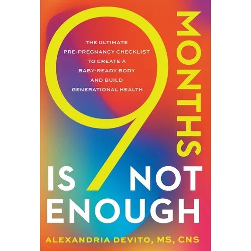 9 Months Is Not Enough: The Ultimate Pre-pregnancy Checklist to Create a Baby-Ready Body and Build Generational Health - Hardcover