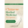 CHINESE Herbal Medicine For Beginners: Understanding the Principles and Practices of Chinese Herbal Medicine - Paperback