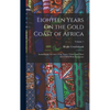 Eighteen Years On the Gold Coast of Africa: Including an Account of the Native Tribes, and Their Intercourse With Europeans; Volume 1 - Hardcover