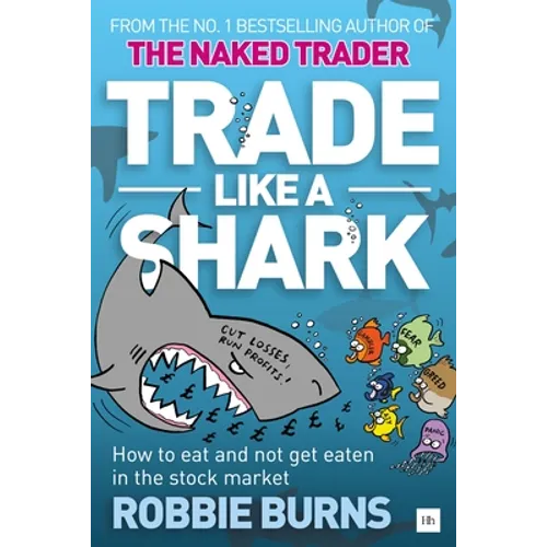 Trade Like a Shark: The Naked Trader on How to Eat and Not Get Eaten in the Stock Market - Paperback