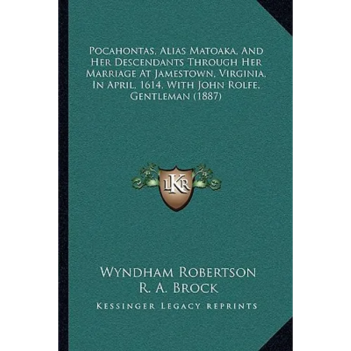 Pocahontas, Alias Matoaka, And Her Descendants Through Her Marriage At Jamestown, Virginia, In April, 1614, With John Rolfe, Gentleman (1887) - Paperback