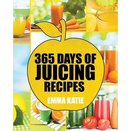 Juicing: 365 Days of Juicing Recipes (Juicing, Juicing for Weight Loss, Juicing Recipes, Juicing Books, Juicing for Health, Jui - Paperback