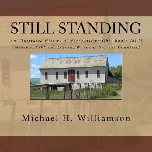 Still Standing: An Illustrated History Of Northeastern Ohio Roofs Vol. II (Medina, Wayne, Lorain, & Summit Counties) - Paperback