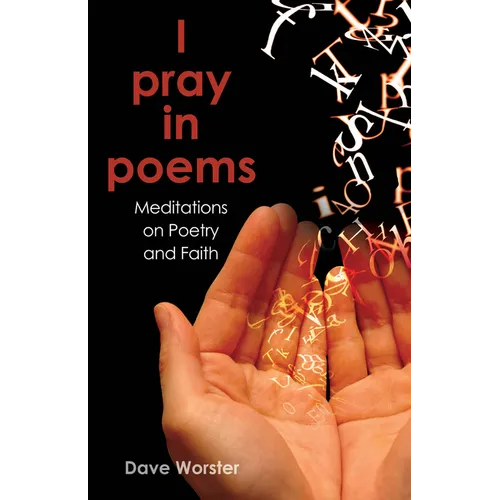 I Pray in Poems: Meditations on Poetry and Faith - Paperback