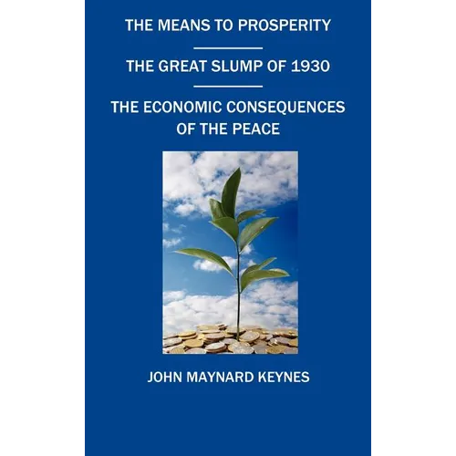 The Means to Prosperity, the Great Slump of 1930, the Economic Consequences of the Peace - Hardcover